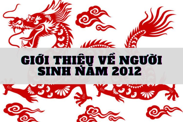 Sinh năm 2012 mệnh gì? Tuổi con gì? Hợp màu gì MAY MẮN