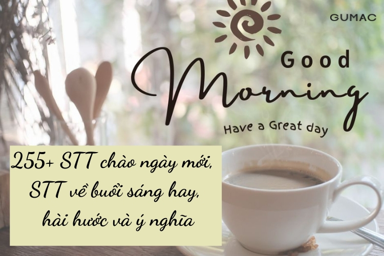 255+ STT chào ngày mới, STT về buổi sáng hay, hài hước và ý nghĩa