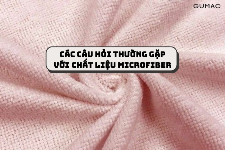 cac cau hoi thuong gap voi chat lieu microfiber cac cau hoi thuong gap voi chat lieu microfiber